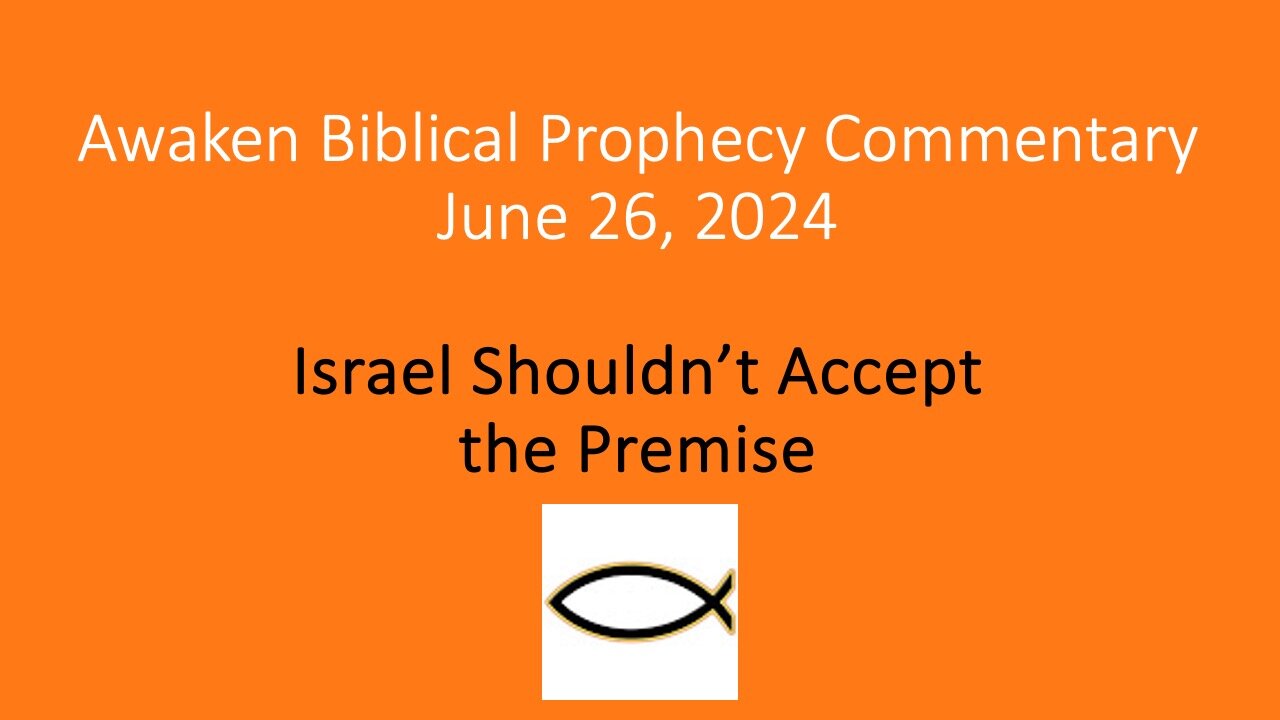 Awaken Biblical Prophecy Commentary – Israel Shouldn’t Accept the Premise