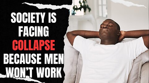 Society Is Facing Collapse Because Men Won't Work, Date Or Marry Anymore