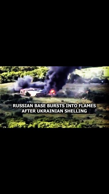 Russian base bursts into flames after Ukranian shelling