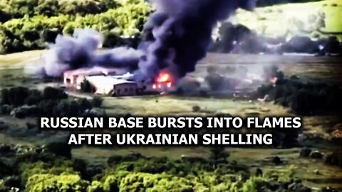 Russian base bursts into flames after Ukranian shelling