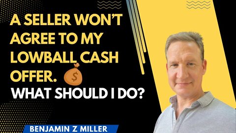 A seller won’t agree to my lowball cash offer. What should I do?