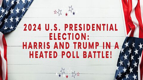 2024 U.S. Presidential Election: Harris and Trump in a Heated Poll Battle!