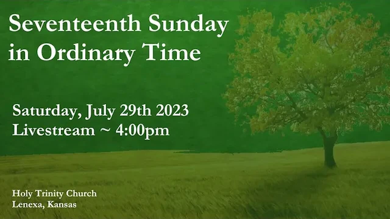 Seventeenth Sunday in Ordinary Time :: Saturday, July 29th 2023 4:00pm