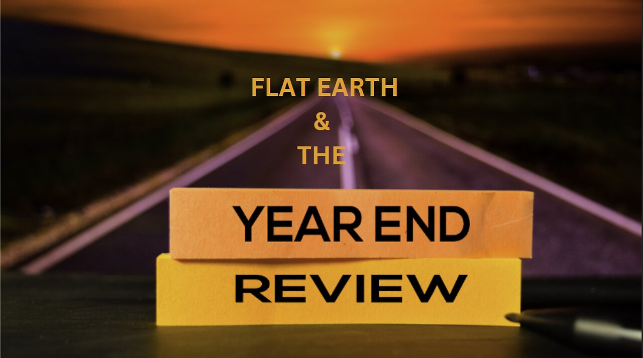 FLAT EARTH & THE YEAR END REVIEW