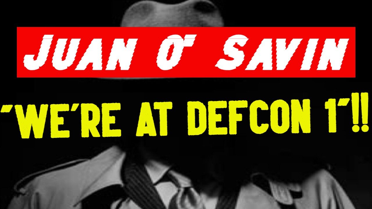 Juan O' Savin: "We're At DEFCON 1"!!