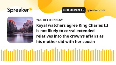 Royal watchers agree King Charles III is not likely to corral extended relatives into the crown’s af