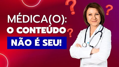 Médico: O conteúdo não é seu!