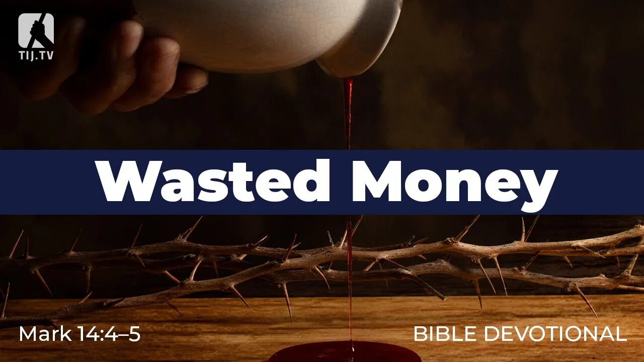 132. Wasted Money – Mark 14:4–5