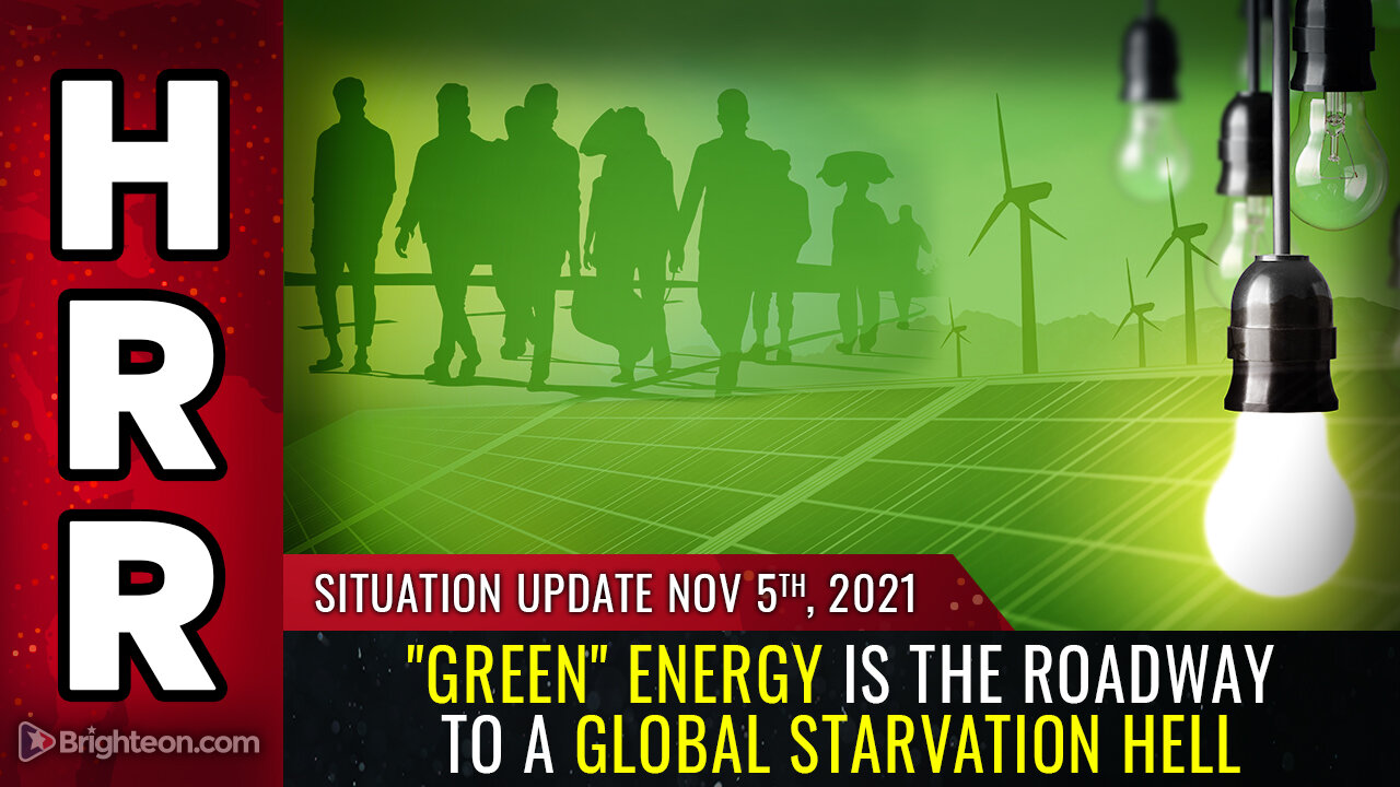 Situation Update, Nov 5, 2021 - "Green" energy is the roadway to a global STARVATION HELL