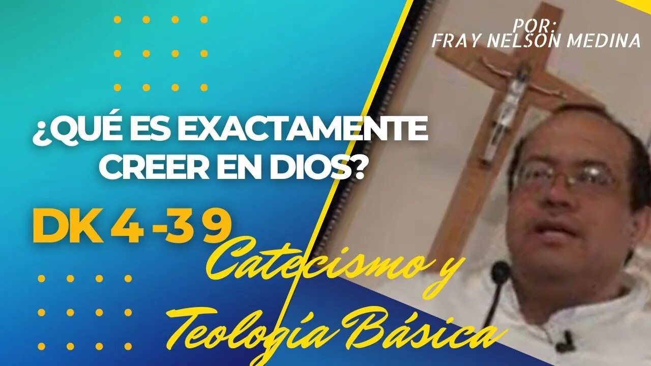DK4 -39- ¿Qué es exactamente creer en Dios? Fray Nelson Medina.
