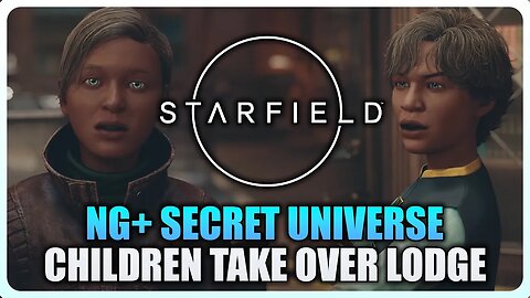 Starfield - Children Take Over The Lodge (NG+ Secret Universe)