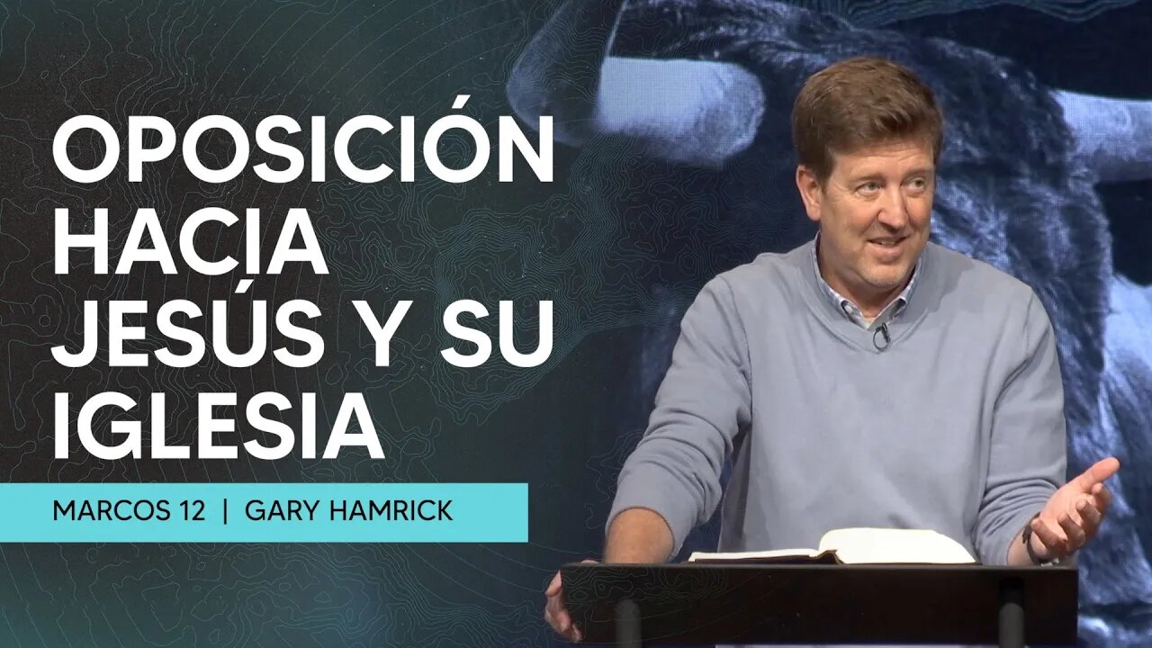 Oposición hacia Jesús y su Iglesia | Marcos 12 | Gary Hamrick