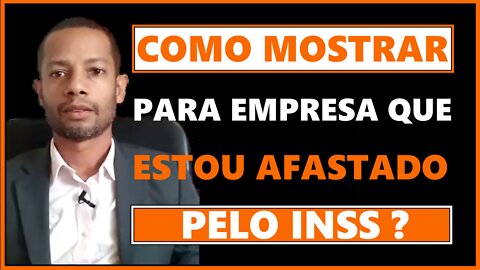 Como Mostrar Para Empresa Que Estou Afastado Pelo INSS ?