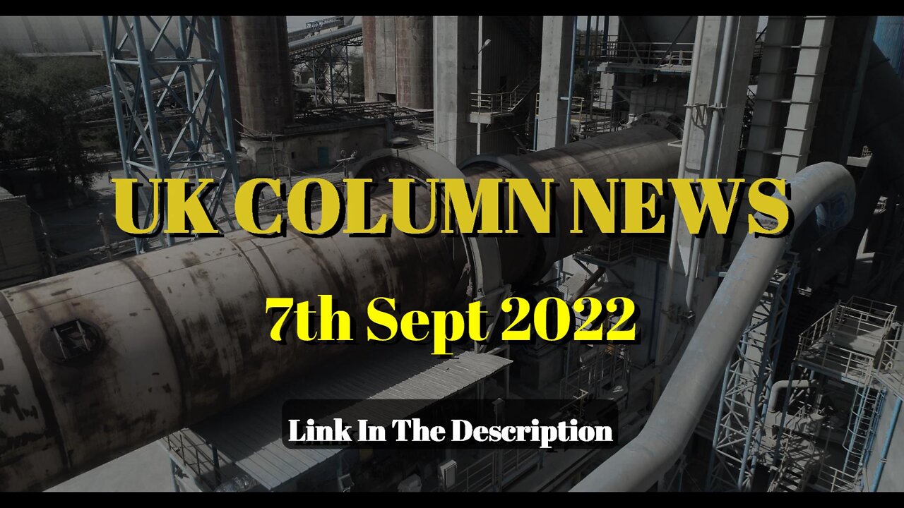 UK Column News - 7th September 2022