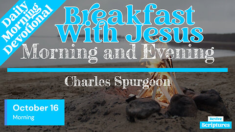 October 16 Morning Devotional | Breakfast With Jesus | Morning and Evening by Charles Spurgeon