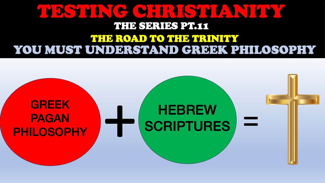 TESTING CHRISTIANITY (PT. 11) THE ROAD TO THE TRINITY - YOU MUST UNDERSTAND GREEK PHILOSOPHY