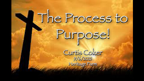 The Process to Purpose! Curtis Coker, Heritage Farm 9/6/2021