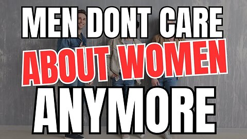 Men Don't Care About Women Anymore