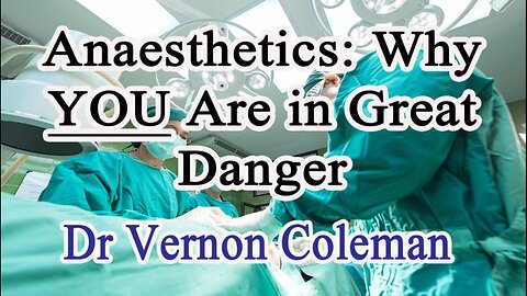 Anaesthetics: Why YOU Are in Great Danger | Dr Vernon Coleman