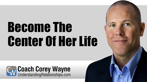 Become The Center Of Her Life