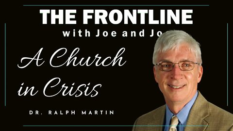 A Church in Crisis - Dr. Ralph Martin | THE FRONTLINE WITH JOE & JOE