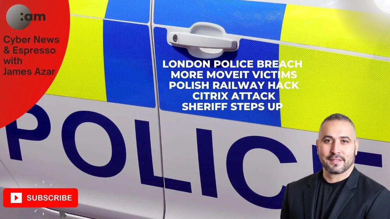 London Police Breach, More MOVEit Victims, Polish Railway Hack, Citrix Attack, Sheriff Steps Up