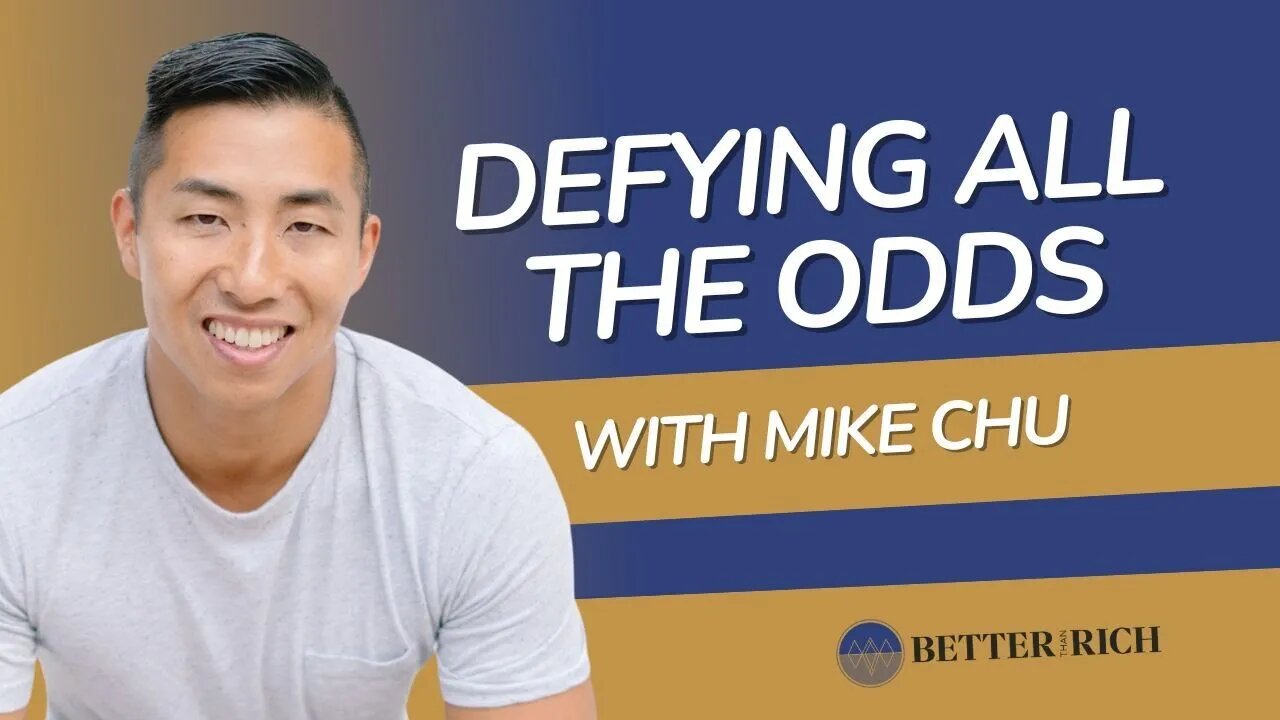 Defying all the Odds with Mike Chu | The Better Than Rich Show