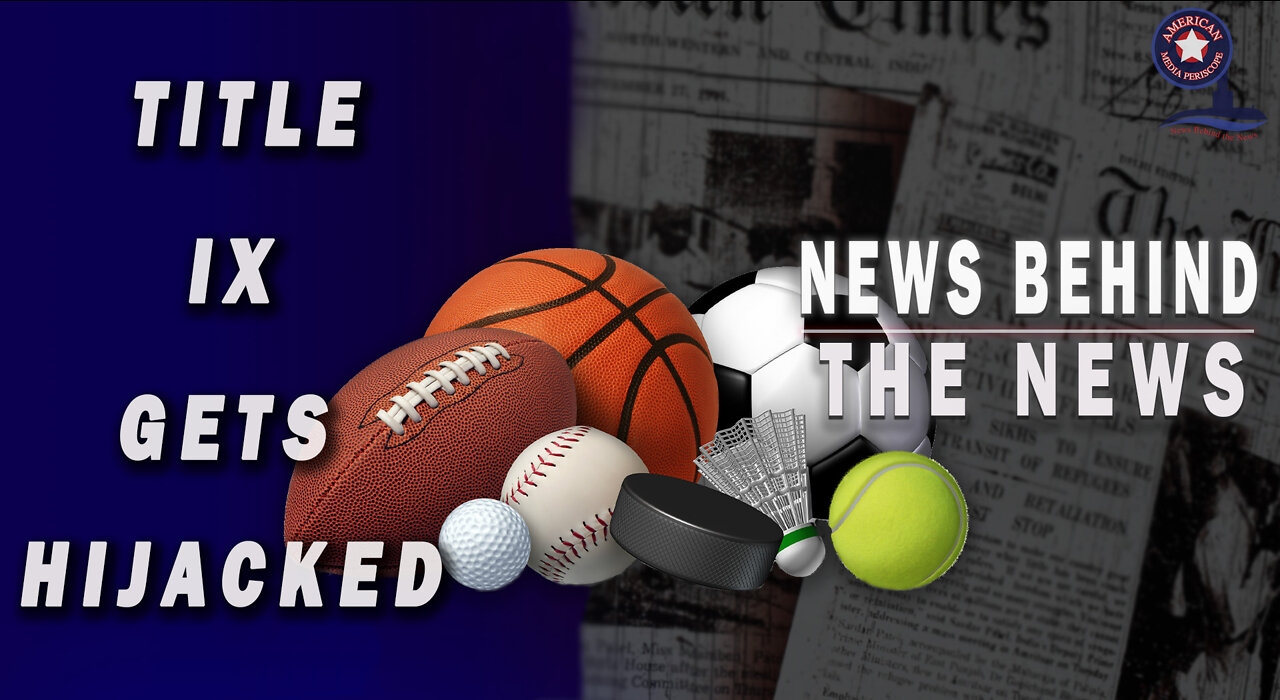 Title IX Gets Hijacked - NEWS BEHIND THE NEWS March 7th, 2022