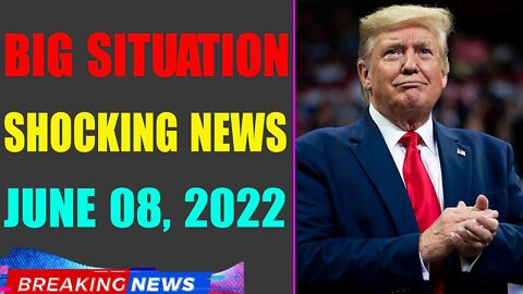 BIG SITUATION SHOCKING NEWS UPDATE OF TODAY'S JUNE 08, 2022 - TRUMP NEWS