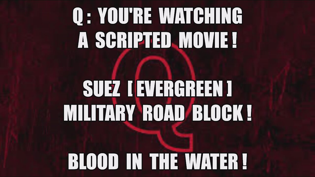 Q: YOU'RE WATCHING A SCRIPTED MOVIE! SUEZ EVERGREEN MILITARY ROAD BLOCK! THERE'S BLOOD IN THE WATER!