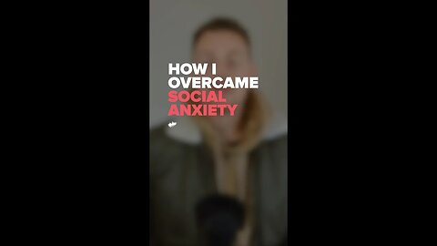 How I overcame social anxiety...