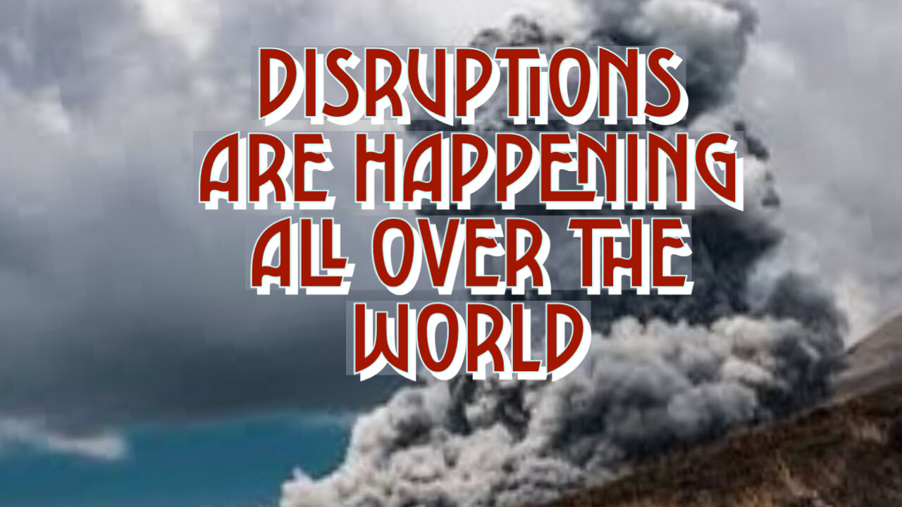 DISRUPTIONS ARE HAPPENING ALL OVER THE WORLD