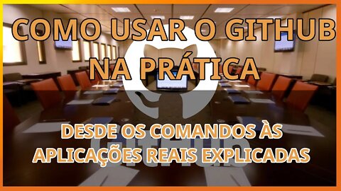 Como usar o github na prática - dos comandos até as aplicações diretas na vida real