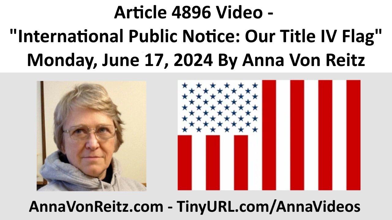 Article 4896 Video - International Public Notice: Our Title IV Flag By Anna Von Reitz