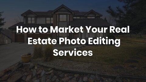 How to Market Your Real Estate Photo Editing Services