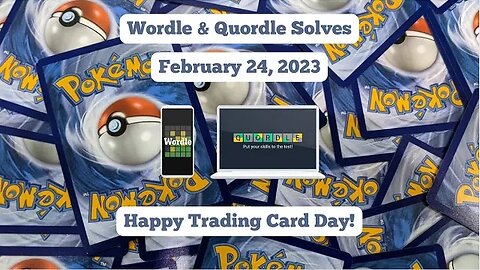 Wordle and Quordle for February 24, 2023 ... Happy Trading Card Day!