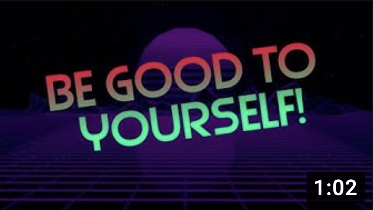 Be GOOD To YOURSELF!
