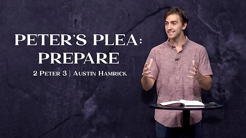 Peter’s Plea: Prepare | 2 Peter 3 | Austin Hamrick