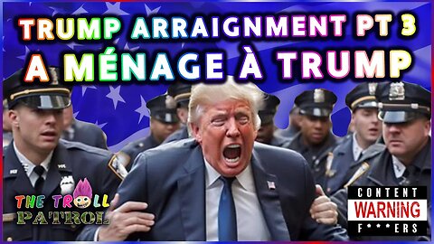 Trump Arraignment Pt 3 - A Ménage à Trump’