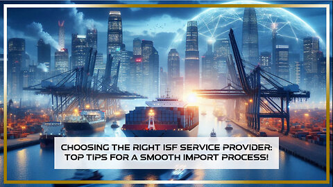 Mastering ISF Filing: Essential Tips to Select a Reliable Service Provider