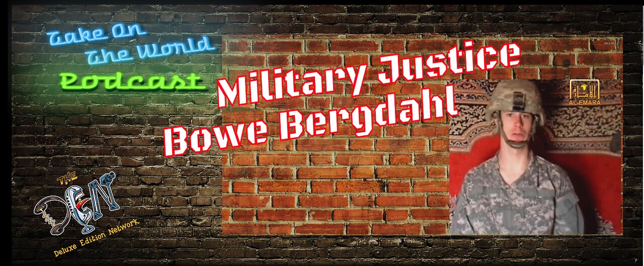 TOTW - Military Justice Bowe Bergdahl: The Controversial Soldier's Story Unraveled