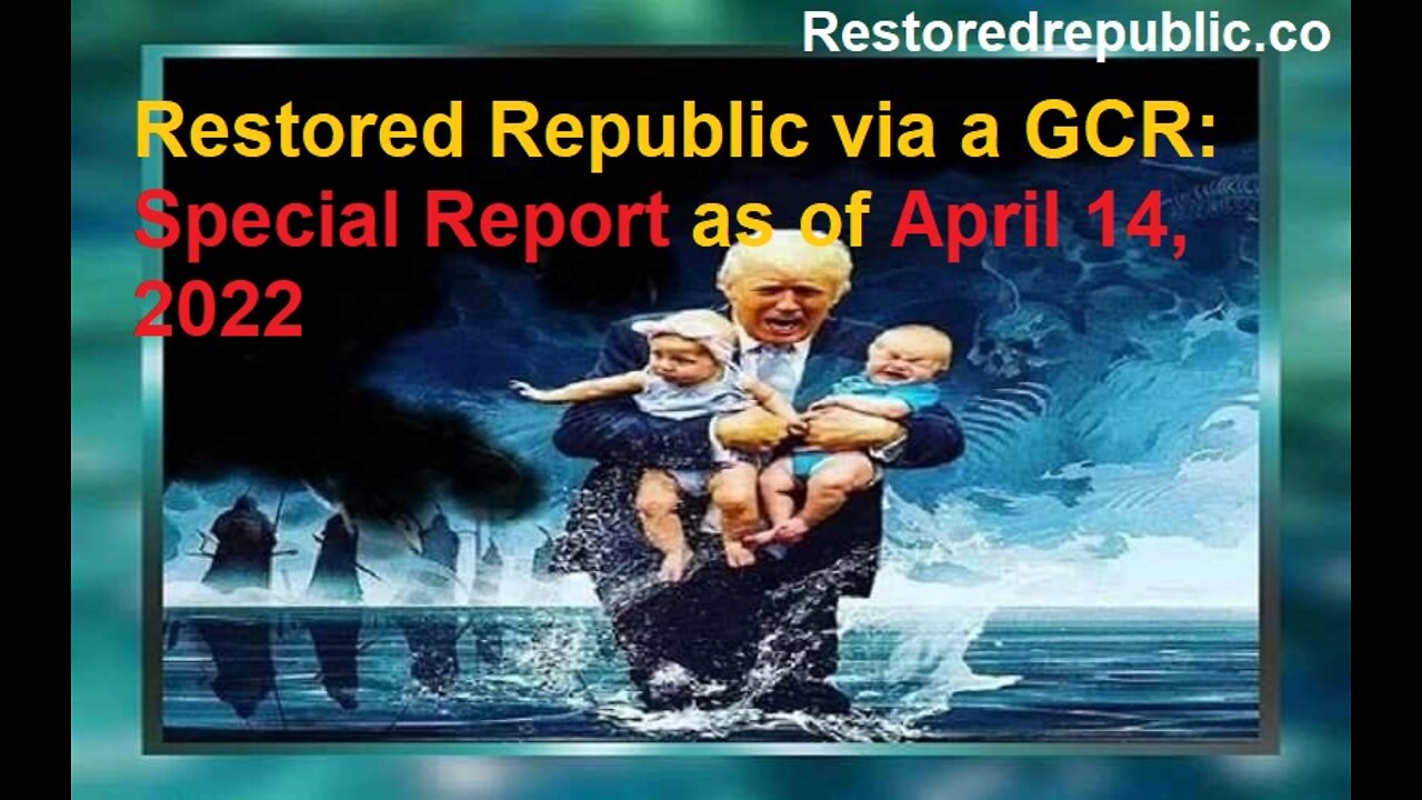 Restored Republic via a GCR Special Report as of April 14, 2022