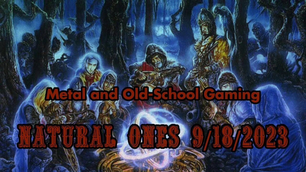 Natural Ones 9/18/2023 | Metal and Old-School Gaming