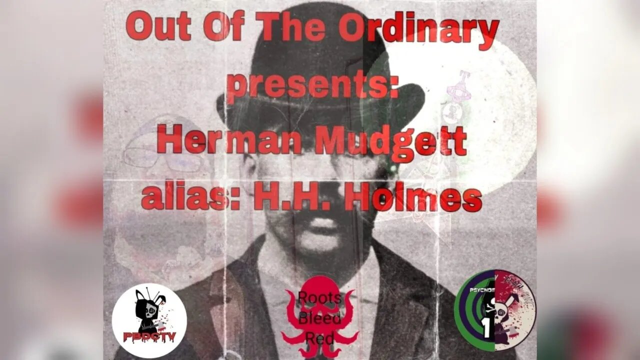 Out Of The Ordinary presents: Herman Mudgett alias H.H. Holmes