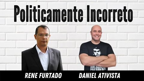 POLITICAMENTE INCORRETO com Rene Furtado entrevistando Daniel Ativista