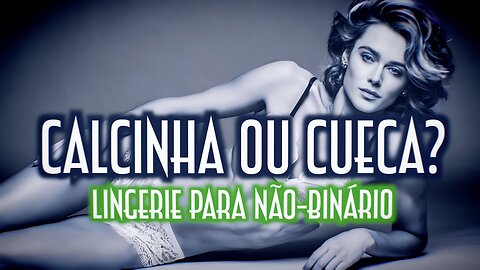 Calcinha ou cueca? Lingerie para não binário - Emerson Martins Video Blog 2024