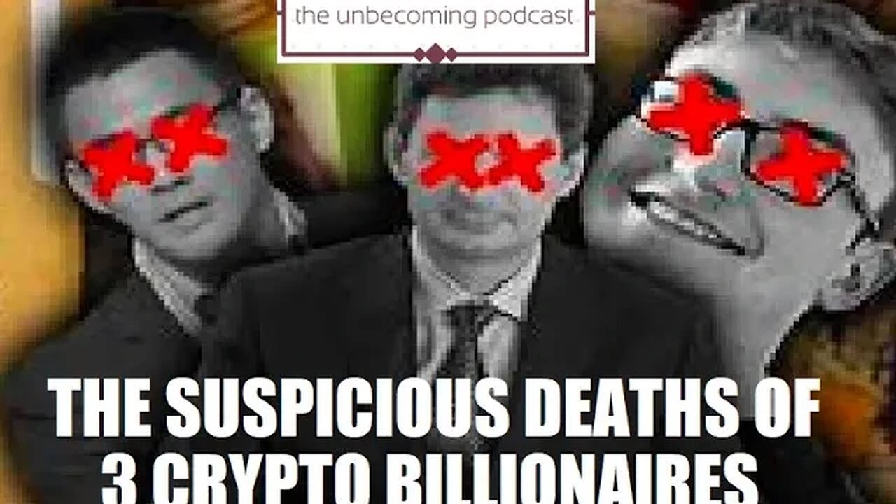 UNBECOMING - 3 CRYPTO BILLIONAIRES MYSTERIOUS UNTIMELY DEATHS