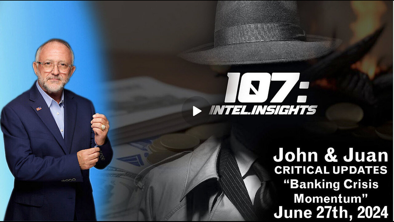 Banking Crisis Momentum | John & Juan O Savin – 107 Intel Insights | 6/27/24