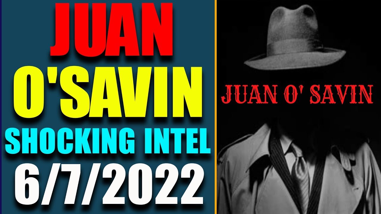 JUAN O'SAVIN UPDATE SHOCKING POLITICAL INTEL TODAY'S JUNE 7, 2022 - TRUMP NEWS