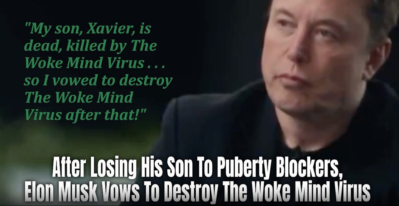 After Losing His Son To Puberty Blockers, Elon Musk Vows To Destroy The Woke Mind Virus